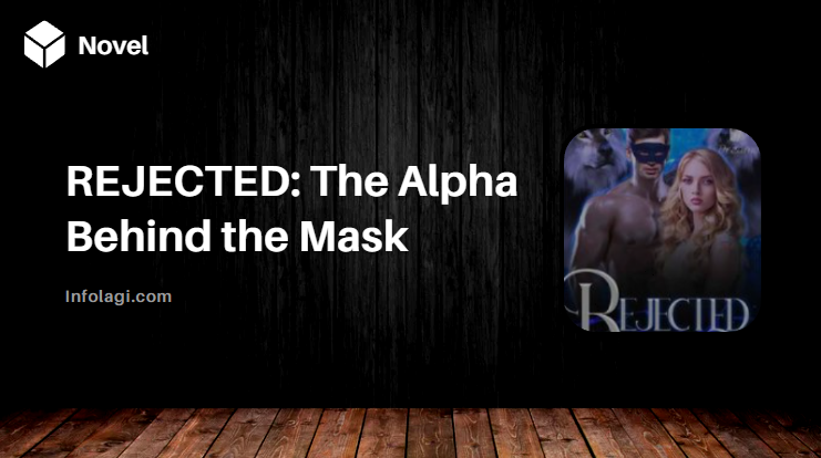 You are currently viewing REJECTED: The Alpha Behind the Mask Novel PDF By Tatienne Richard Full Chapter, A Novel Review and Reading Guide