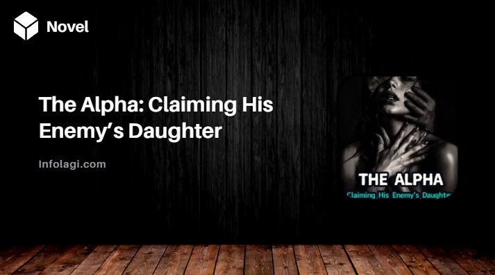 You are currently viewing The Alpha: Claiming His Enemy’s Daughter Novel PDF Read Online, A Tale of Power Struggles and Redemption